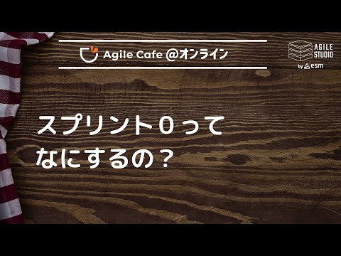 アジャイルカフェ＠オンライン 第79回 「スプリント０ってなにするの？」